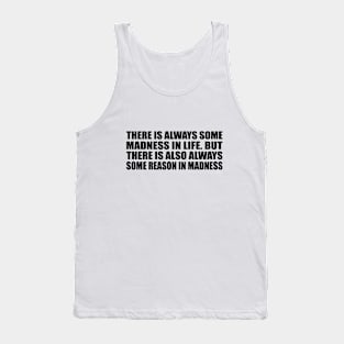 There is always some madness in life. But there is also always some reason in madness Tank Top